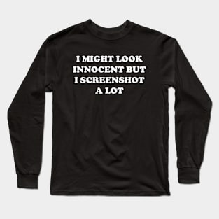 I Might Look Innocent But I Screenshot A Lot Long Sleeve T-Shirt